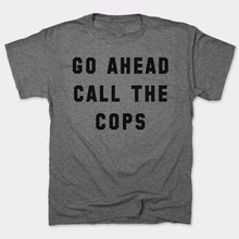 Load image into Gallery viewer, Go Ahead Call The Cops T-Shirt (Mens)