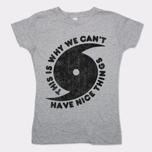 Load image into Gallery viewer, This Is Why We Can't Have Nice Things T-Shirt (Ladies)