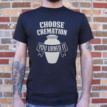 Load image into Gallery viewer, Choose Cremation You Urned It T-Shirt (Mens)