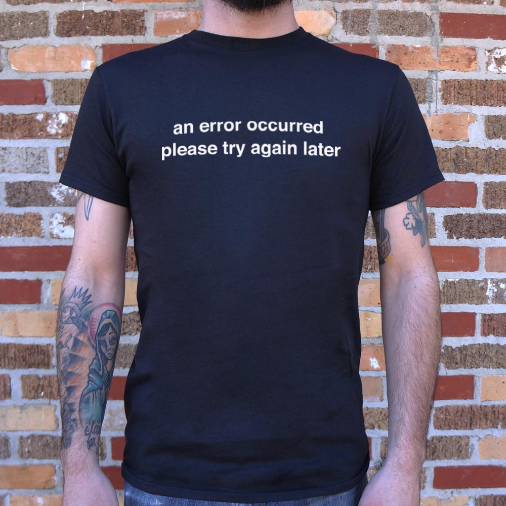 An Error Occurred, Please Try Again Later T-Shirt (Mens)