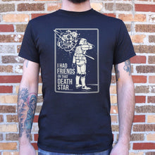 Load image into Gallery viewer, I Had Friends On That Death Star T-Shirt (Mens)