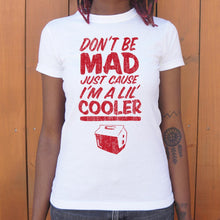 Load image into Gallery viewer, Don&#39;t Be Mad Cause I&#39;m A Lil&#39; Cooler T-Shirt (Ladies)
