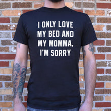 Load image into Gallery viewer, I Only Love My Bed And My Momma, I&#39;m Sorry T-Shirt (Mens)