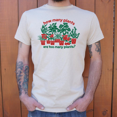 How Many Plants Are Too Many Plants T-Shirt (Mens)